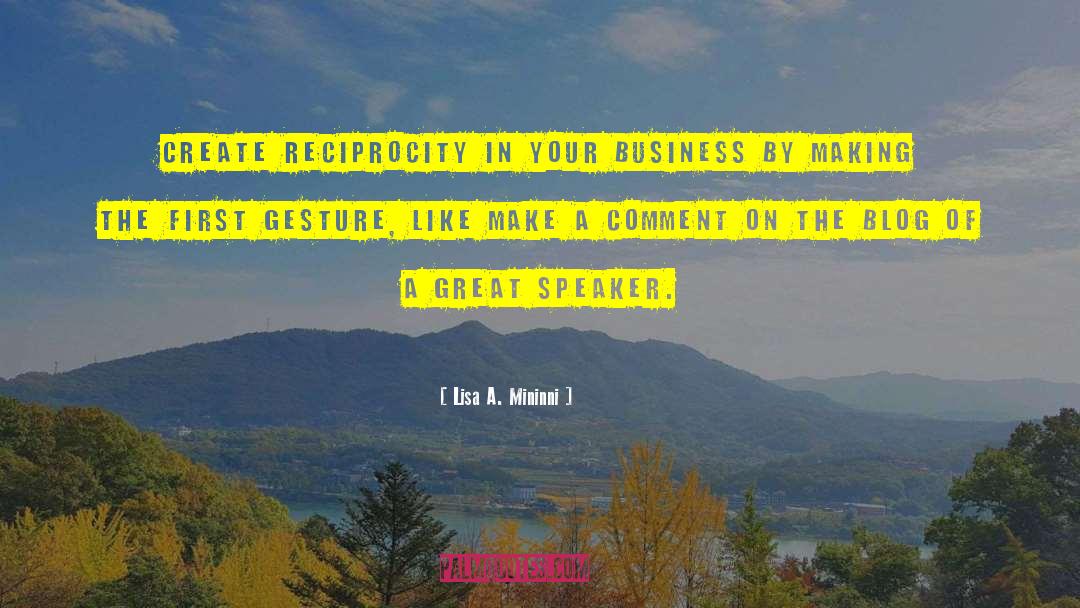 Lisa A. Mininni Quotes: Create reciprocity in your business