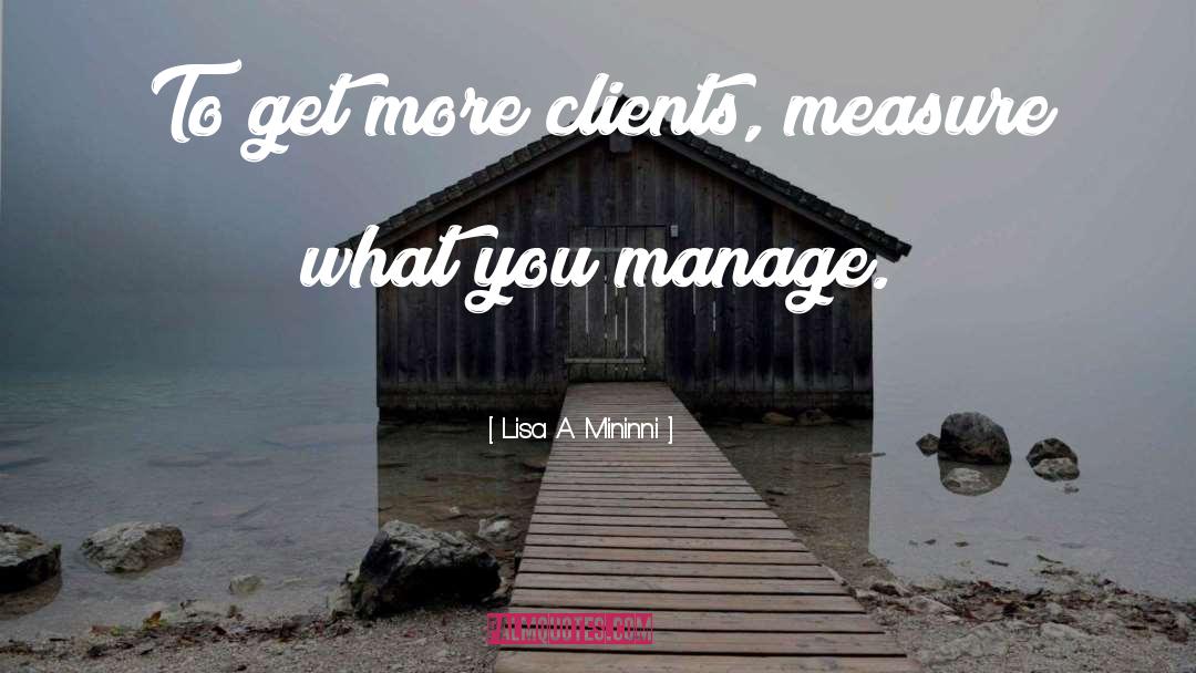 Lisa A. Mininni Quotes: To get more clients, measure