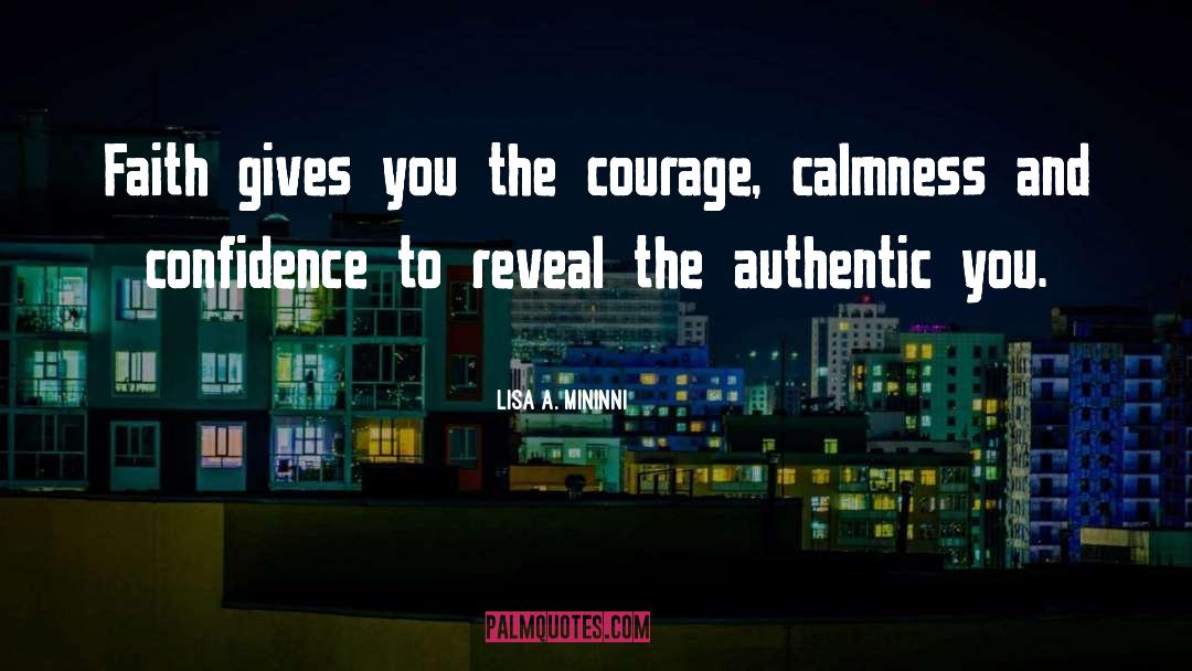 Lisa A. Mininni Quotes: Faith gives you the courage,