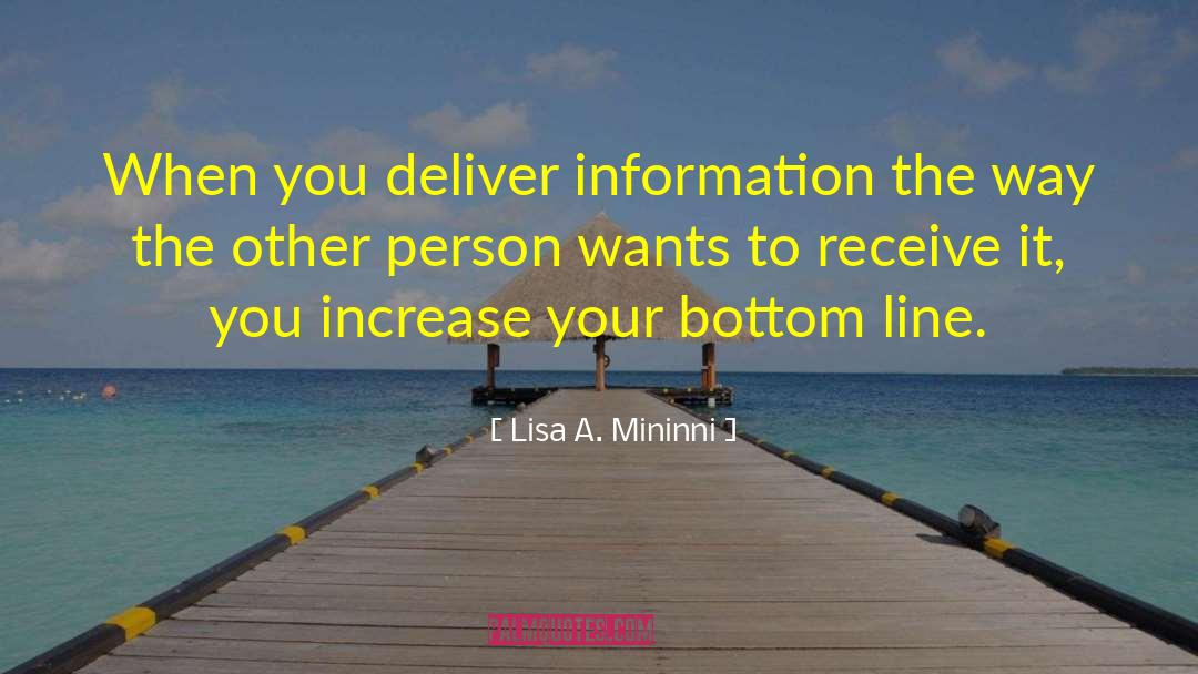 Lisa A. Mininni Quotes: When you deliver information the