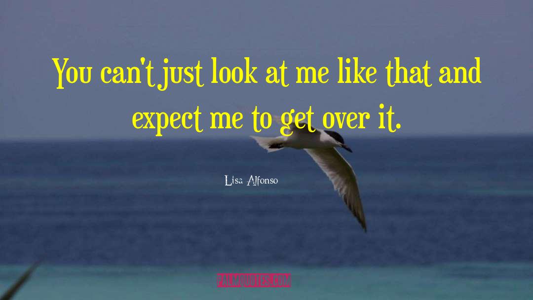 Lisa Alfonso Quotes: You can't just look at