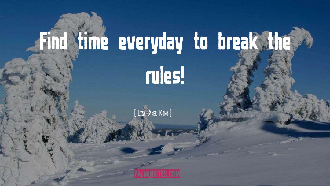 Lisa Baker-King Quotes: Find time everyday to break
