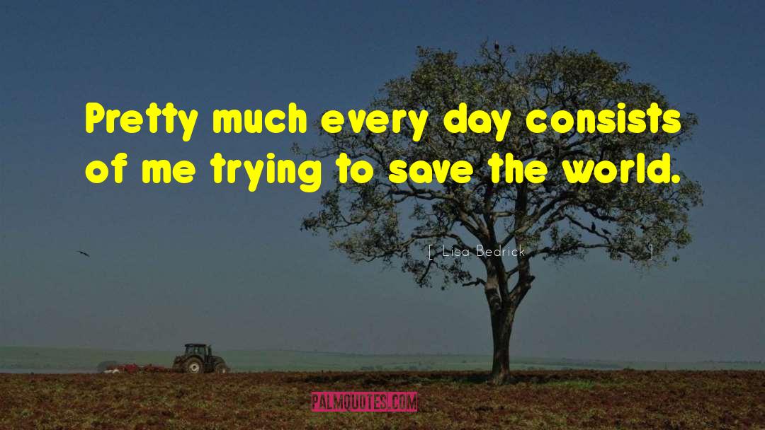 Lisa Bedrick Quotes: Pretty much every day consists