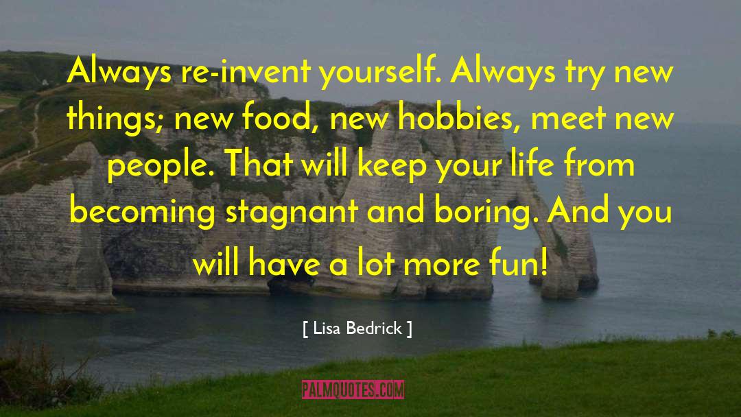 Lisa Bedrick Quotes: Always re-invent yourself. Always try