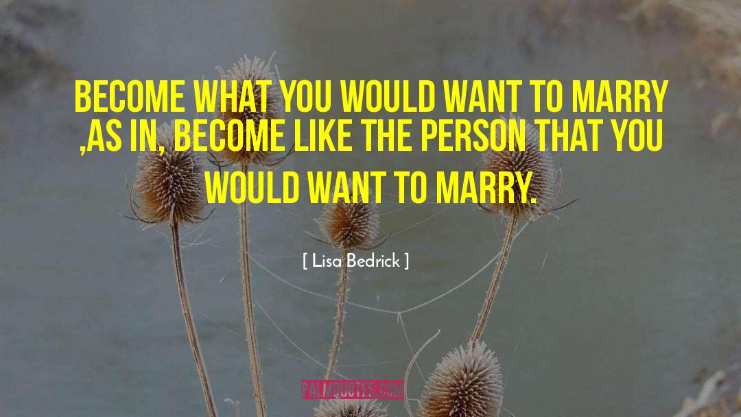 Lisa Bedrick Quotes: Become what you would want