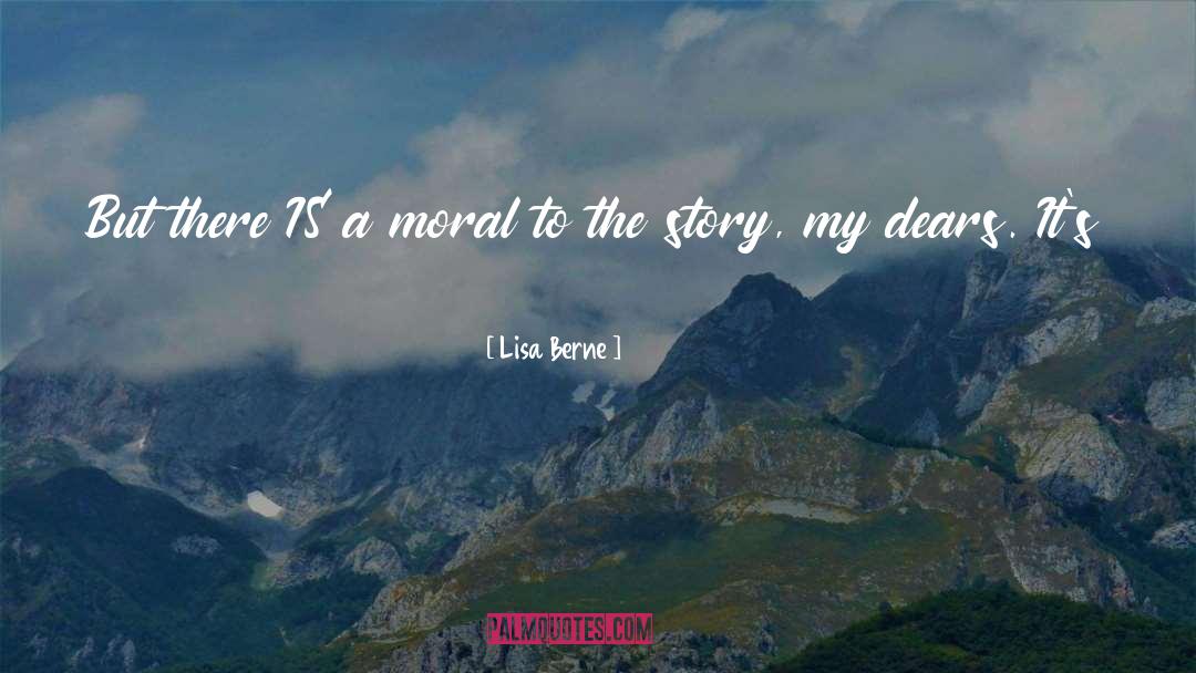 Lisa Berne Quotes: But there IS a moral