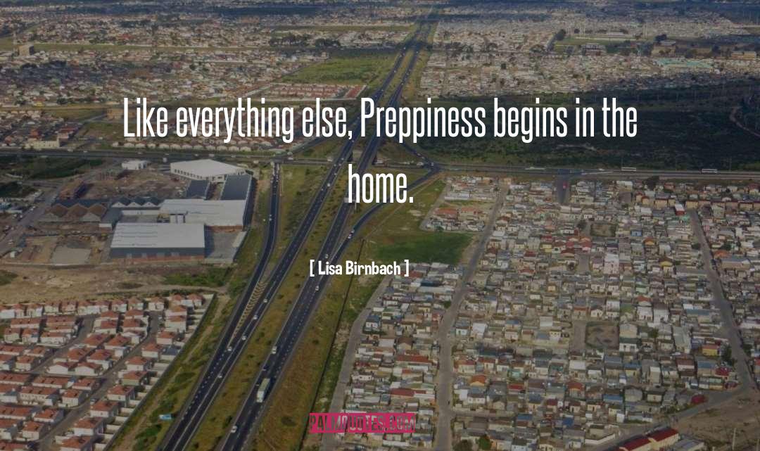 Lisa Birnbach Quotes: Like everything else, Preppiness begins