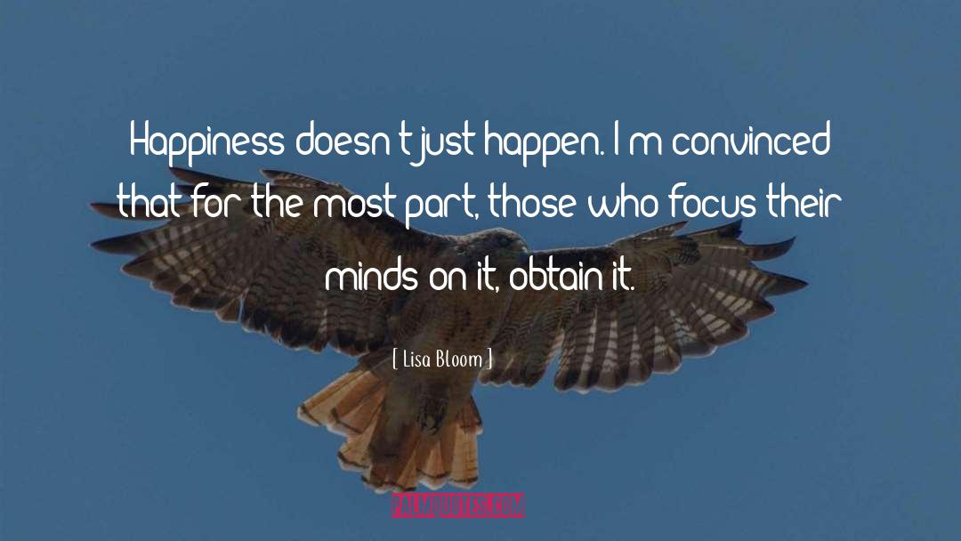 Lisa Bloom Quotes: Happiness doesn't just happen. I'm