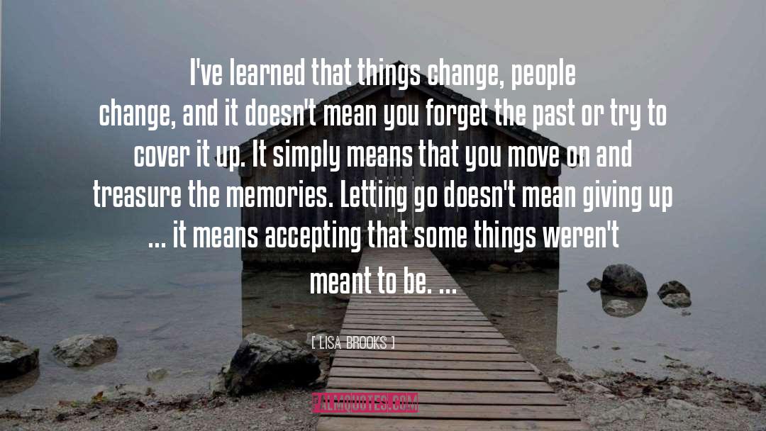 Lisa Brooks Quotes: I've learned that things change,