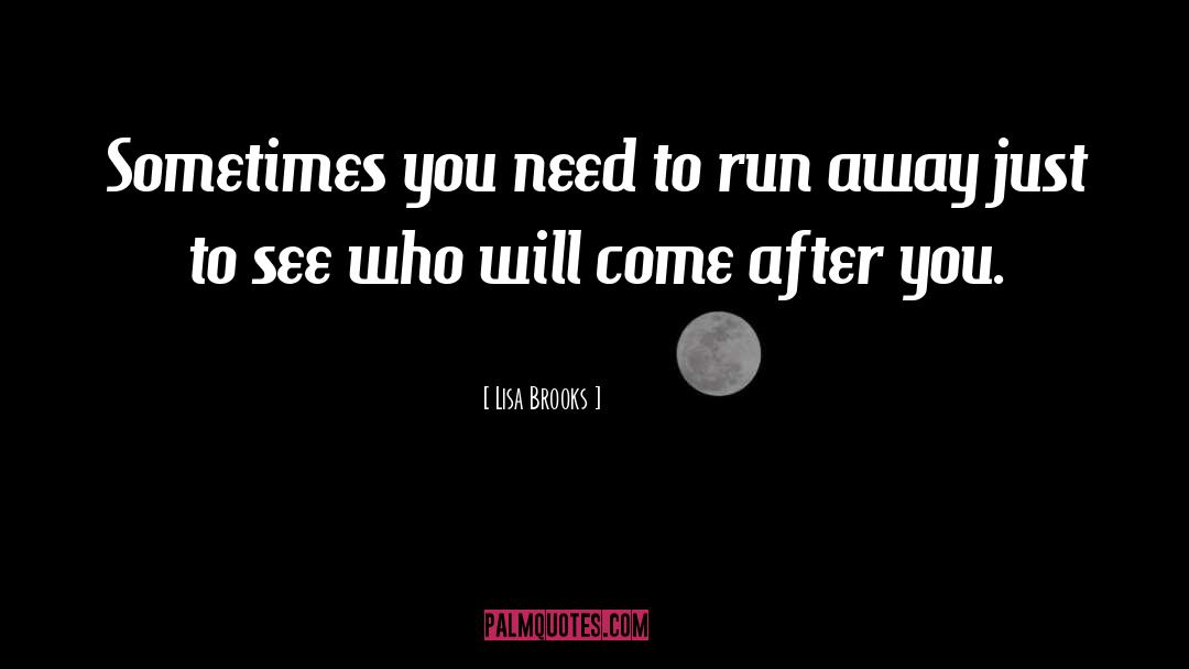 Lisa Brooks Quotes: Sometimes you need to run