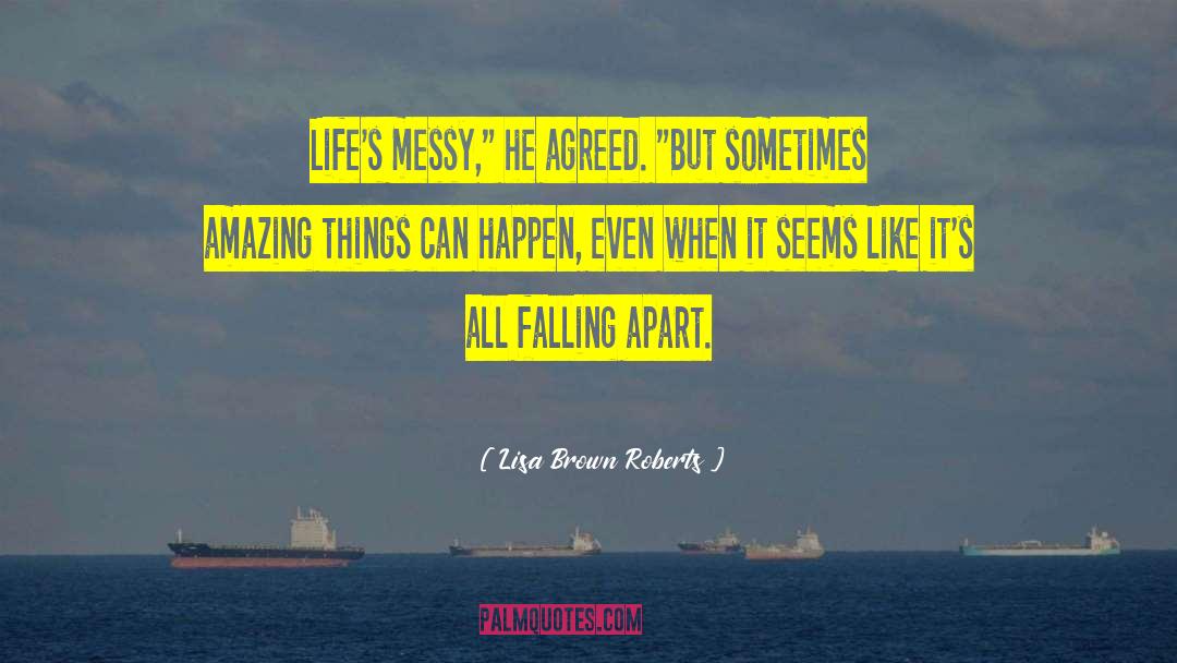 Lisa Brown Roberts Quotes: Life's messy,