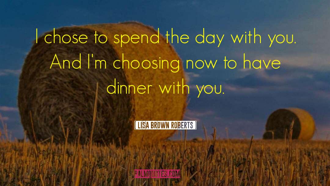 Lisa Brown Roberts Quotes: I chose to spend the