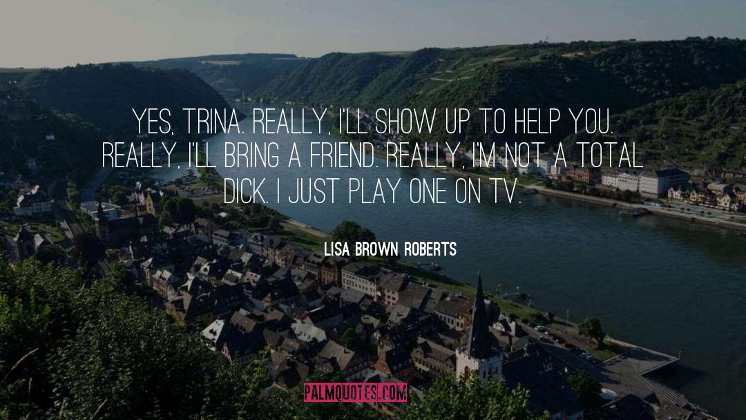 Lisa Brown Roberts Quotes: Yes, Trina. Really, I'll show