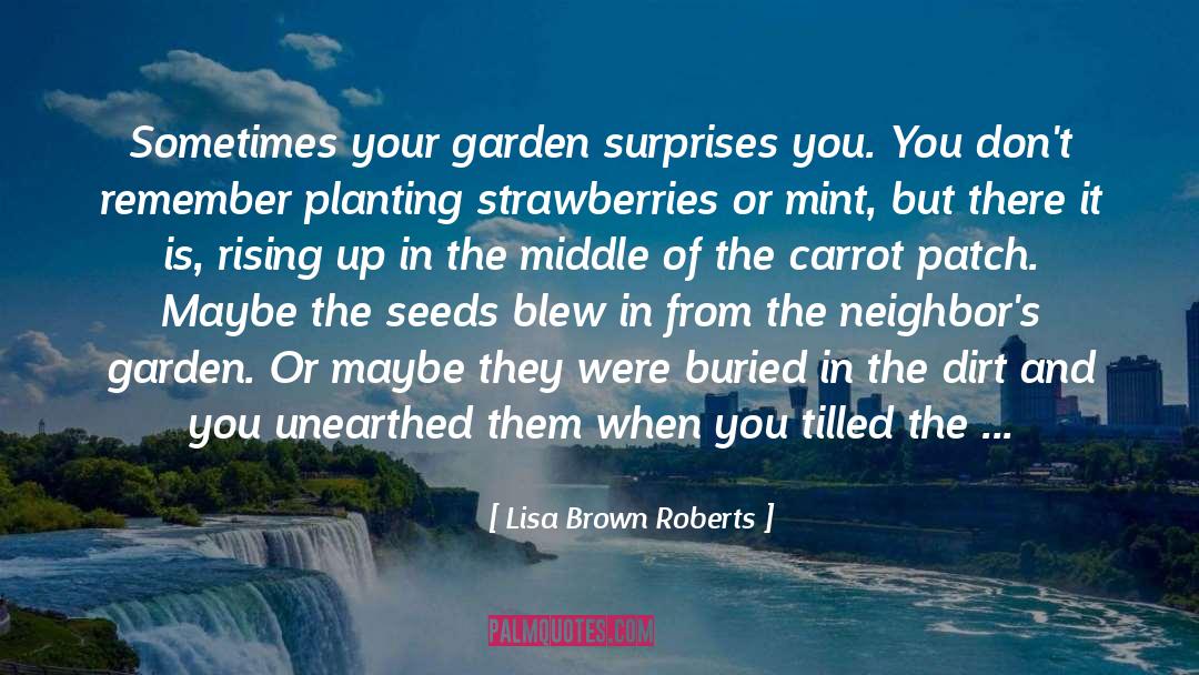 Lisa Brown Roberts Quotes: Sometimes your garden surprises you.