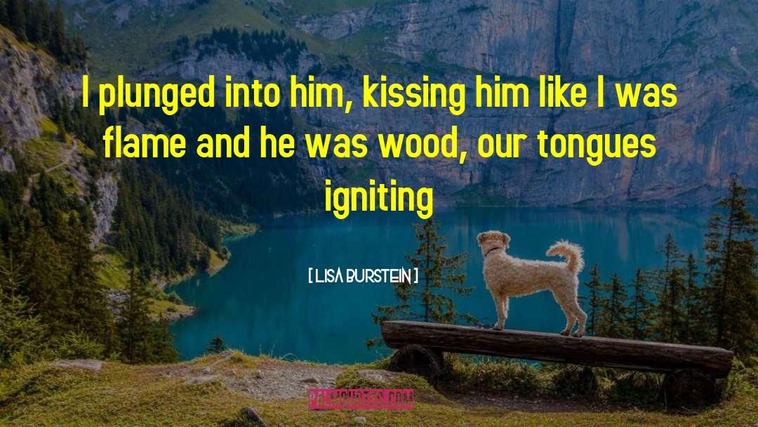 Lisa Burstein Quotes: I plunged into him, kissing
