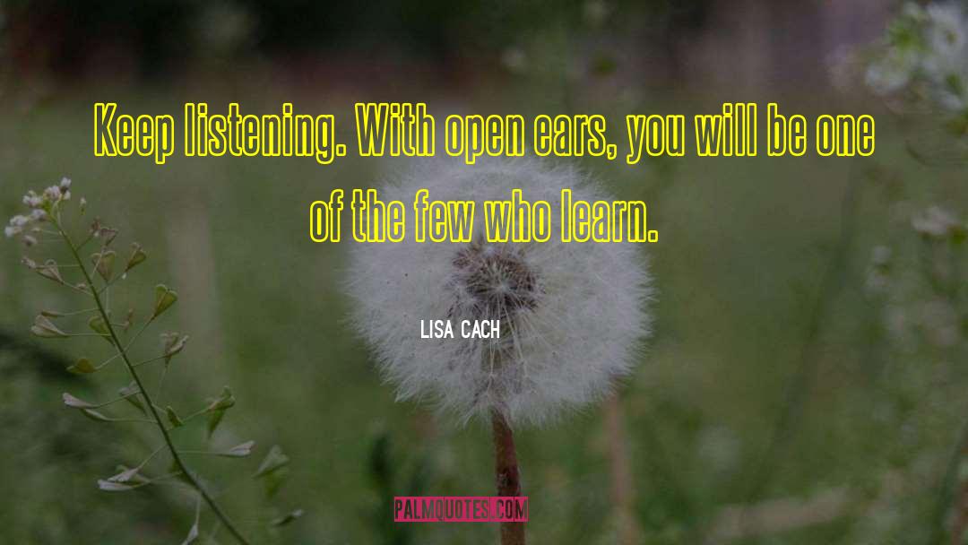 Lisa Cach Quotes: Keep listening. With open ears,