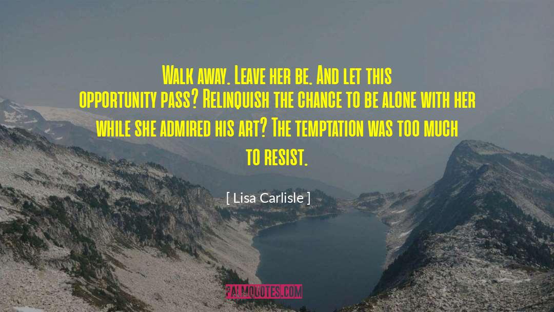 Lisa Carlisle Quotes: Walk away. Leave her be.<br