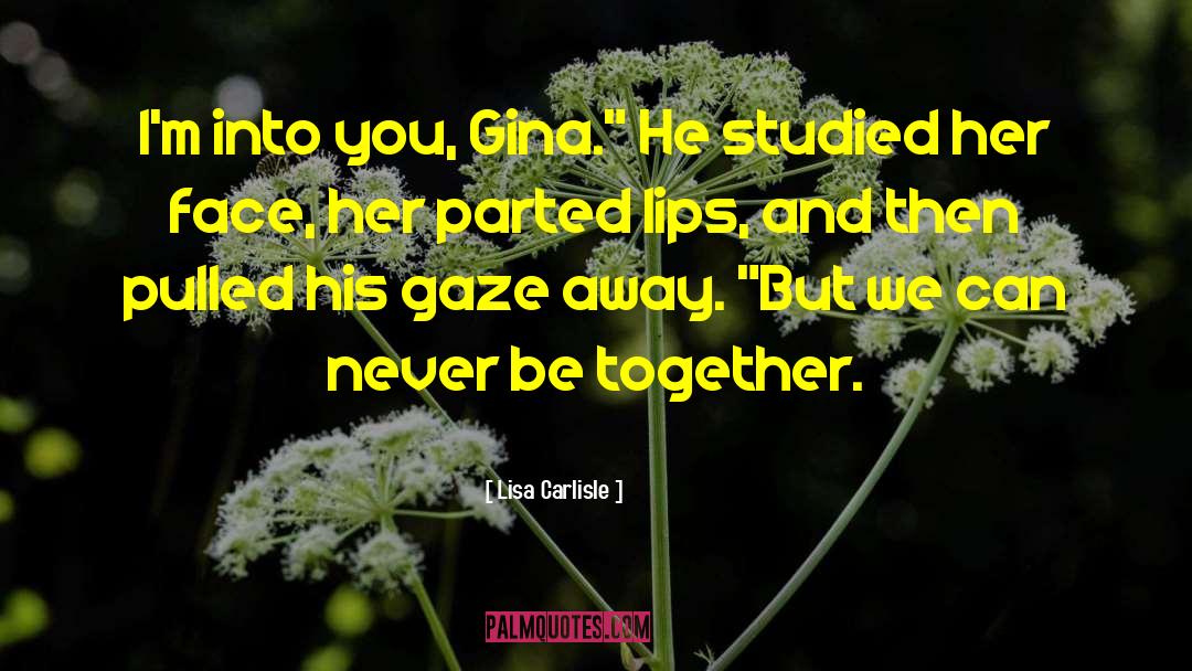 Lisa Carlisle Quotes: I'm into you, Gina.