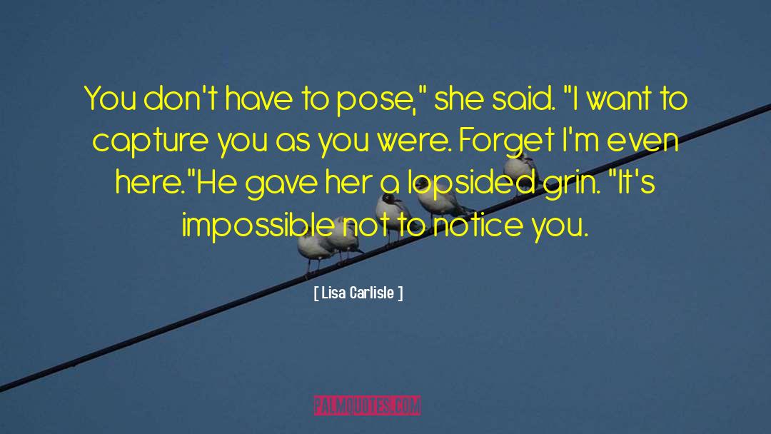 Lisa Carlisle Quotes: You don't have to pose,