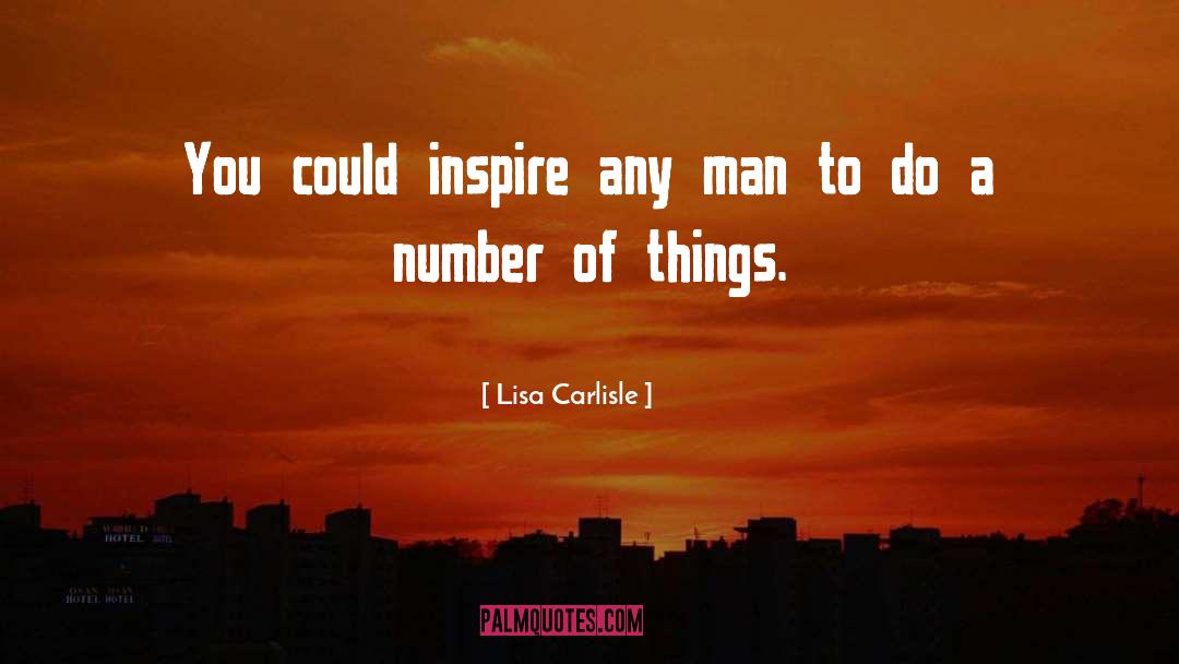 Lisa Carlisle Quotes: You could inspire any man