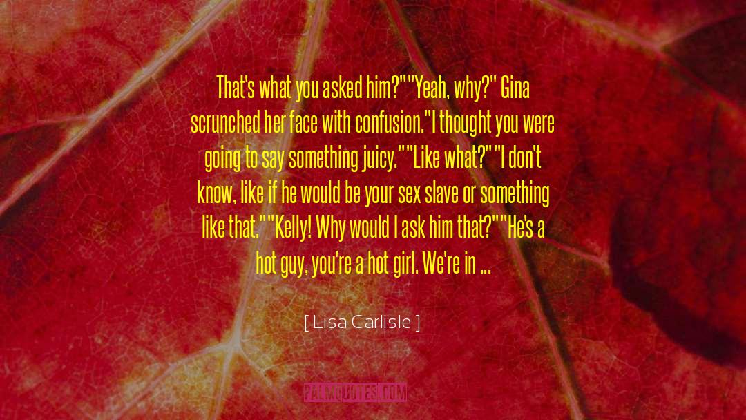 Lisa Carlisle Quotes: That's what you asked him?