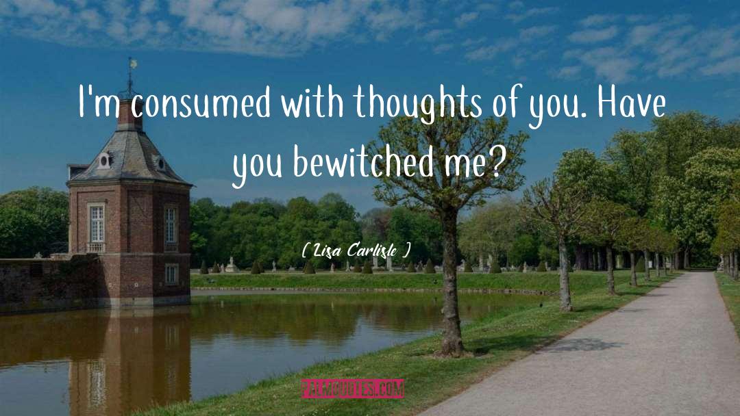 Lisa Carlisle Quotes: I'm consumed with thoughts of