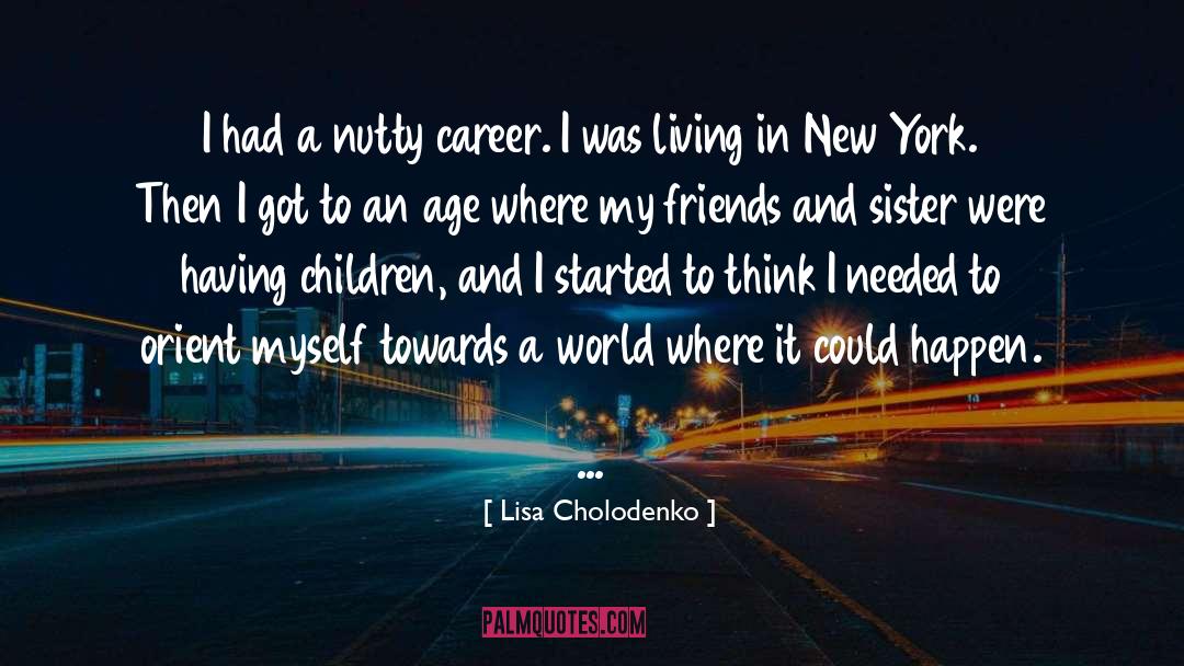 Lisa Cholodenko Quotes: I had a nutty career.