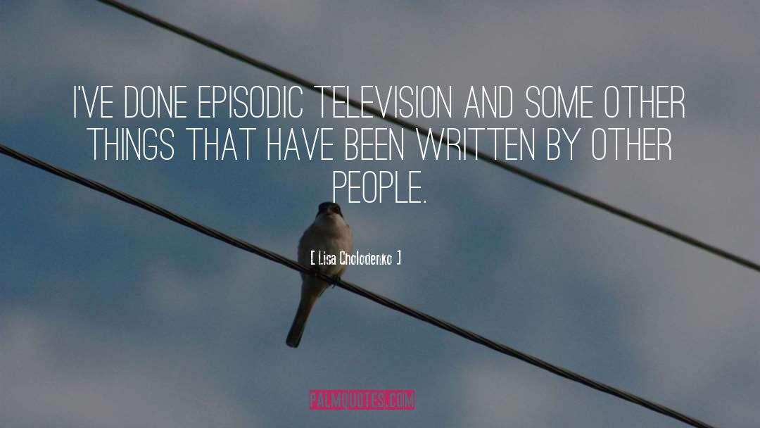 Lisa Cholodenko Quotes: I've done episodic television and