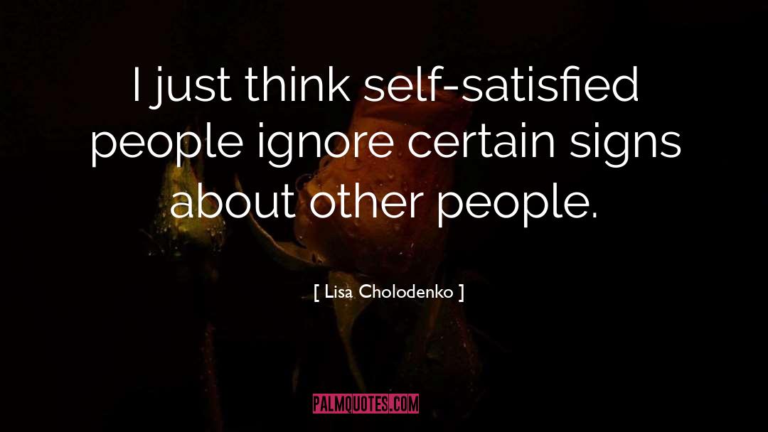 Lisa Cholodenko Quotes: I just think self-satisfied people