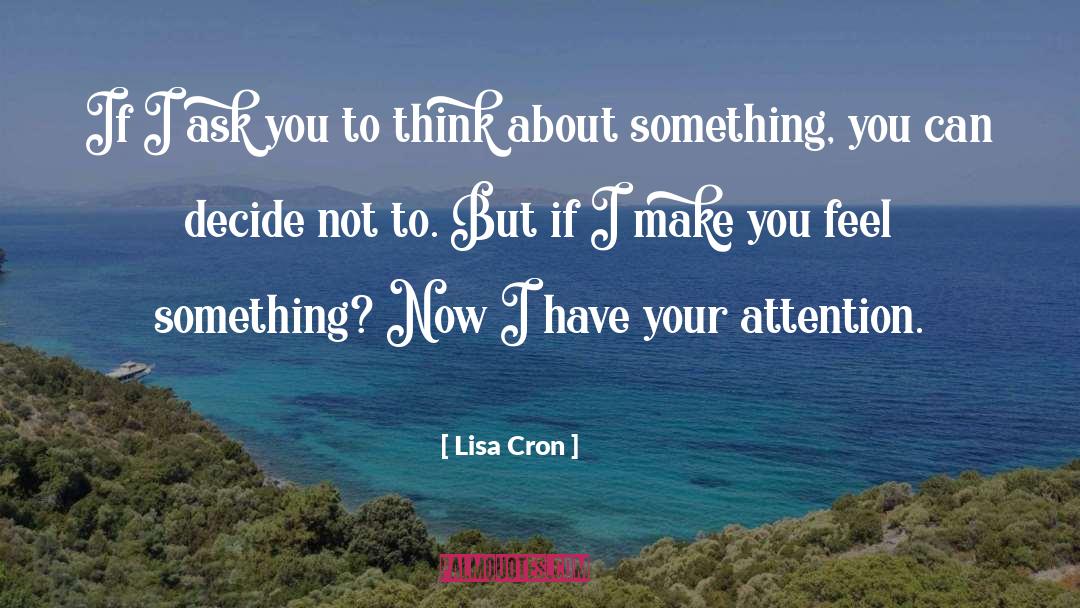 Lisa Cron Quotes: If I ask you to