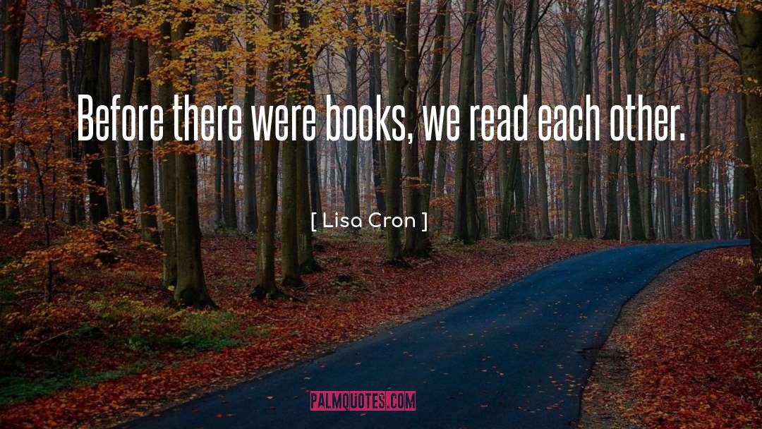 Lisa Cron Quotes: Before there were books, we