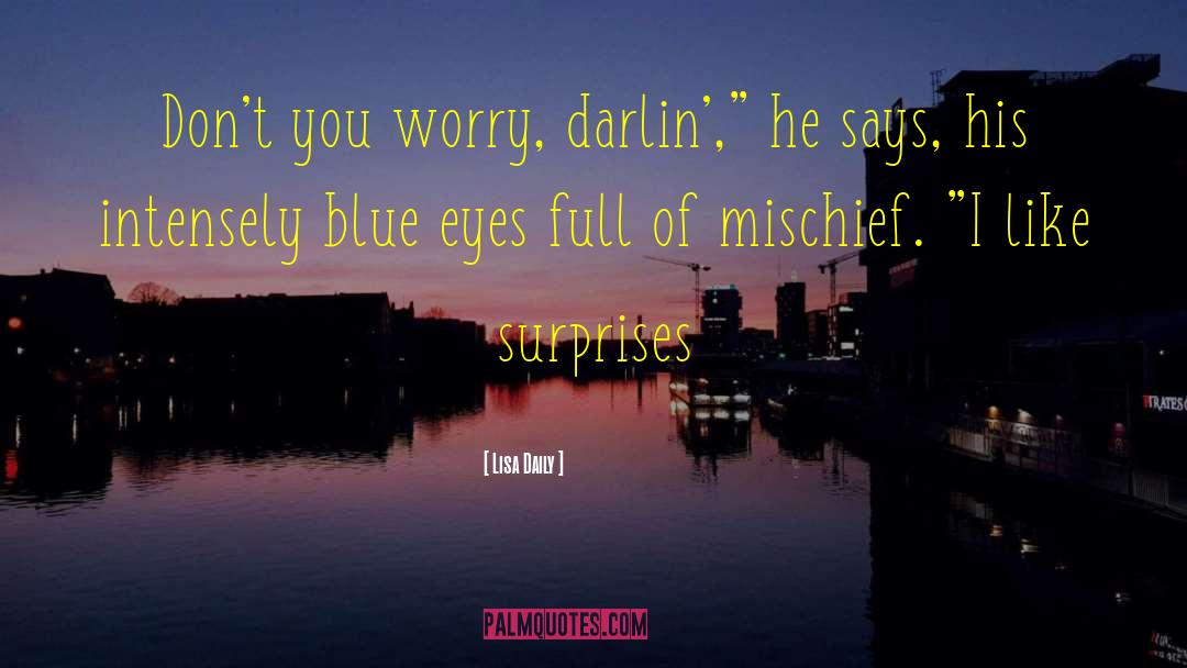 Lisa Daily Quotes: Don't you worry, darlin',