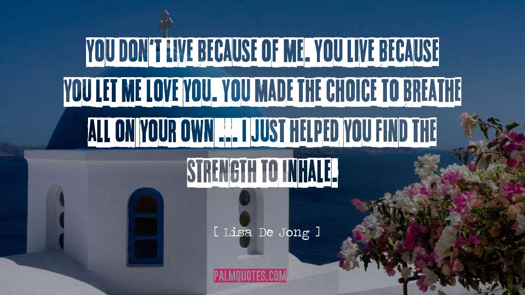Lisa De Jong Quotes: You don't live because of