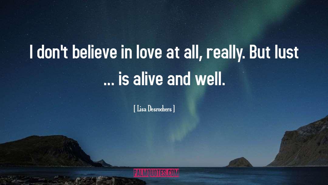 Lisa Desrochers Quotes: I don't believe in love