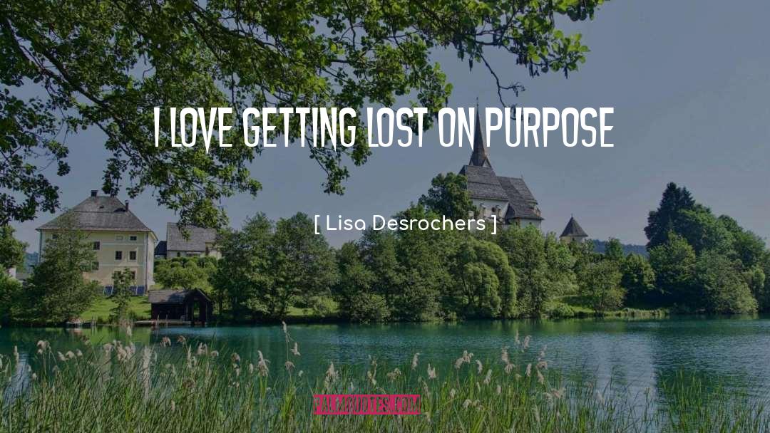 Lisa Desrochers Quotes: I love getting lost on