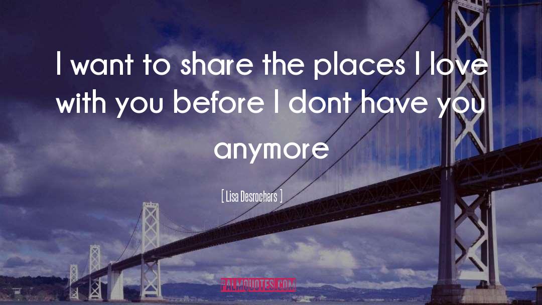 Lisa Desrochers Quotes: I want to share the