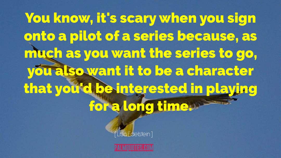 Lisa Edelstein Quotes: You know, it's scary when