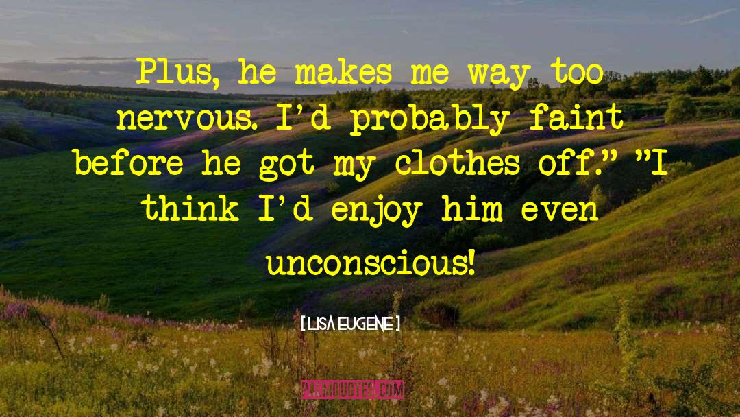 Lisa Eugene Quotes: Plus, he makes me way