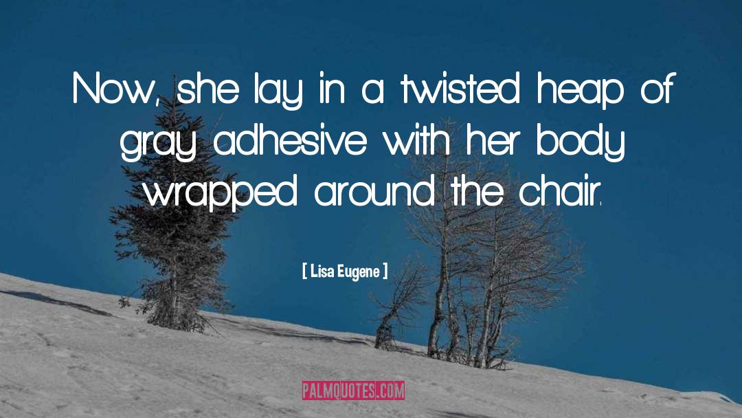 Lisa Eugene Quotes: Now, she lay in a