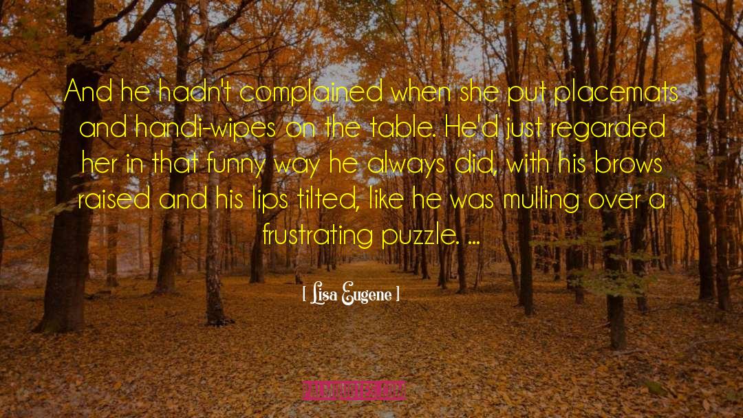 Lisa Eugene Quotes: And he hadn't complained when