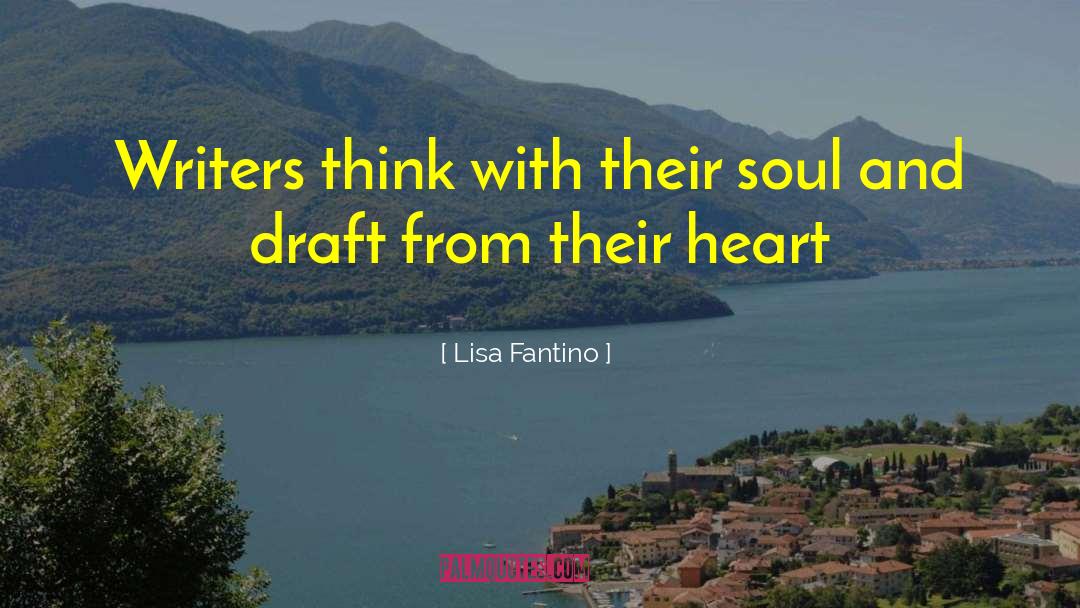 Lisa Fantino Quotes: Writers think with their soul