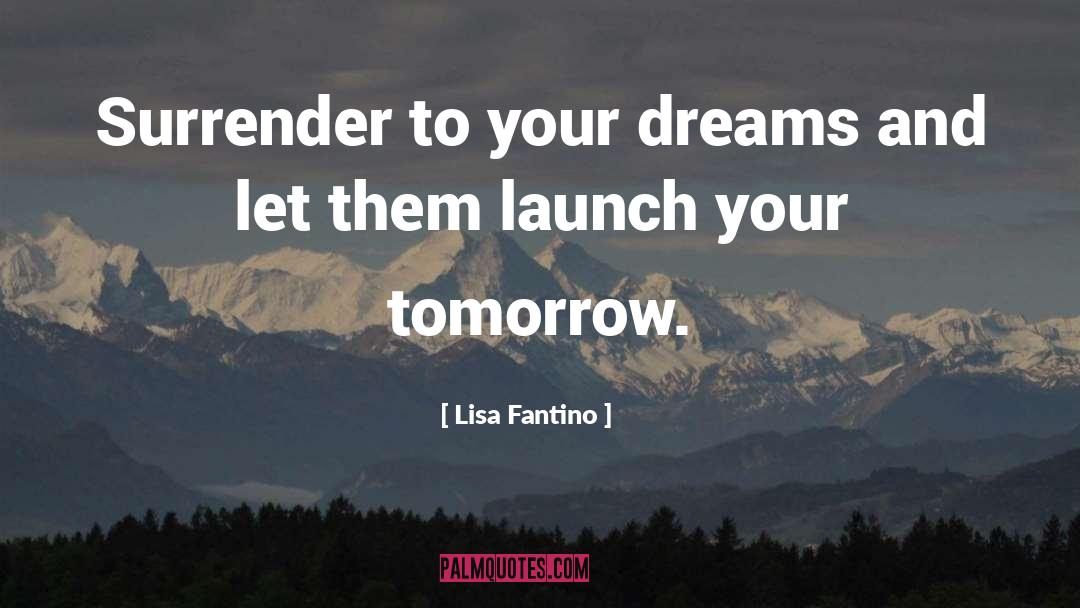 Lisa Fantino Quotes: Surrender to your dreams and