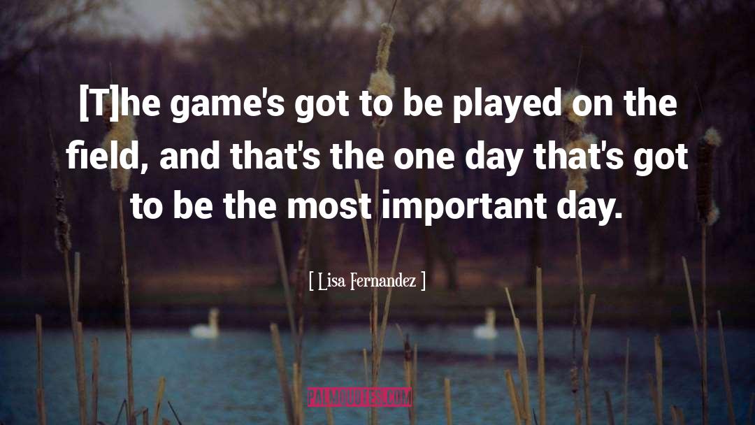 Lisa Fernandez Quotes: [T]he game's got to be