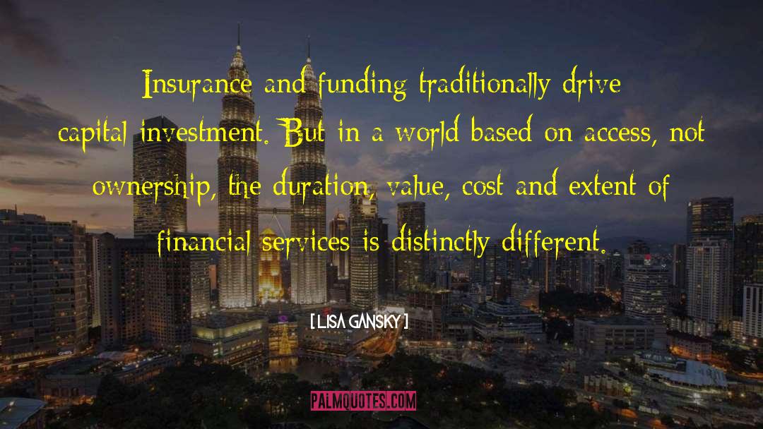 Lisa Gansky Quotes: Insurance and funding traditionally drive