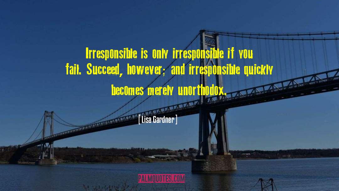 Lisa Gardner Quotes: Irresponsible is only irresponsible if