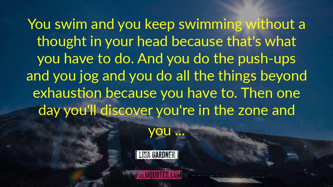 Lisa Gardner Quotes: You swim and you keep