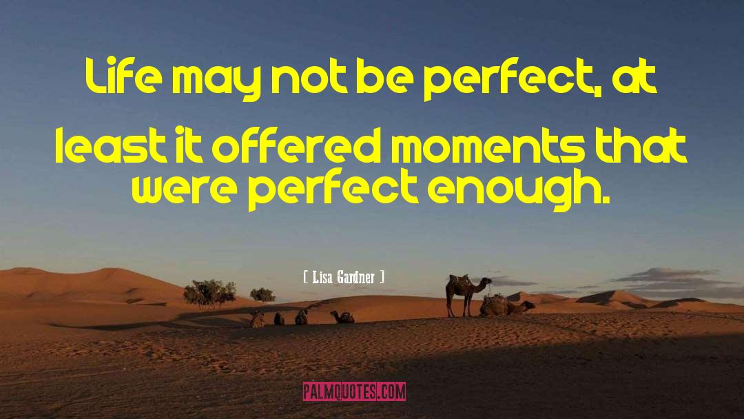 Lisa Gardner Quotes: Life may not be perfect,