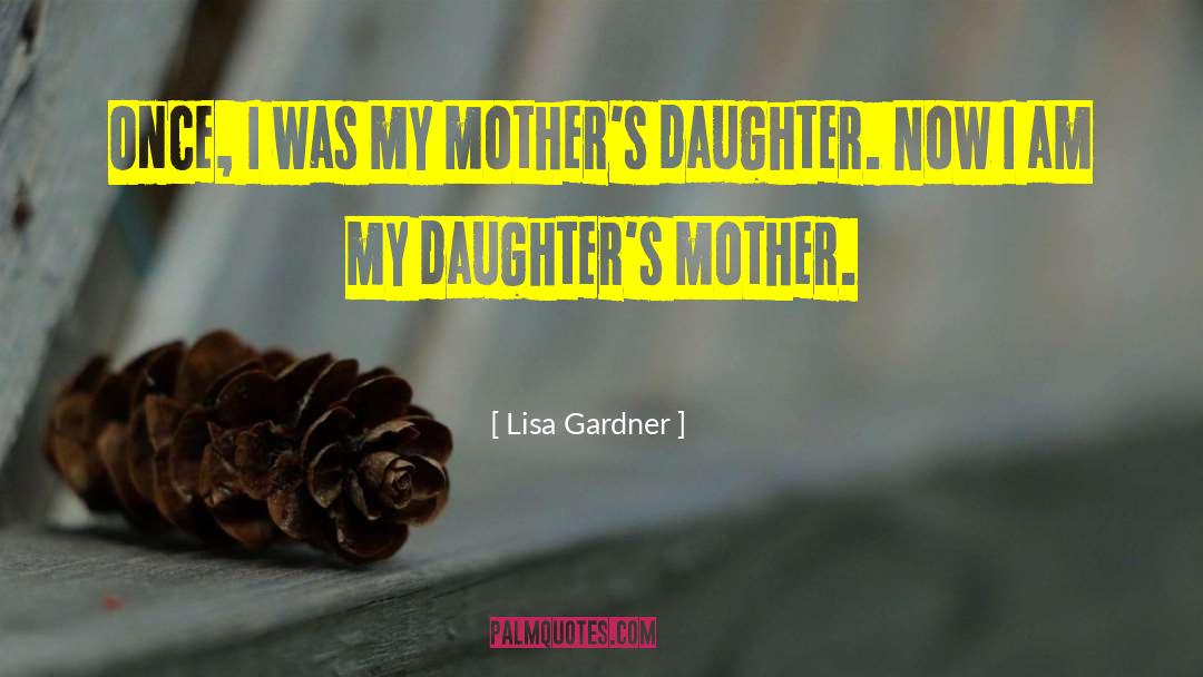 Lisa Gardner Quotes: Once, I was my mother's