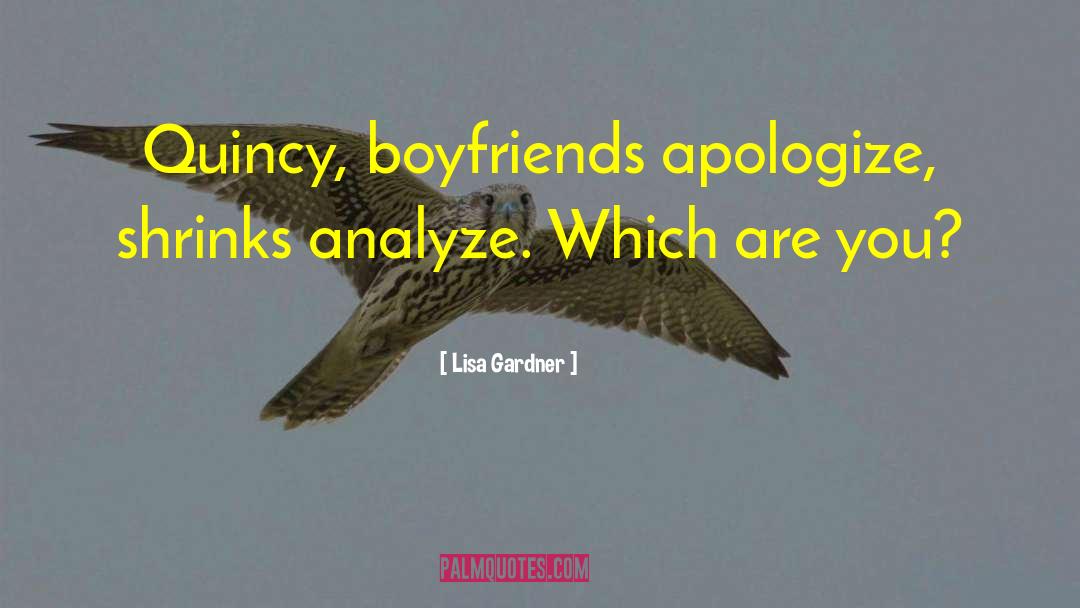 Lisa Gardner Quotes: Quincy, boyfriends apologize, shrinks analyze.