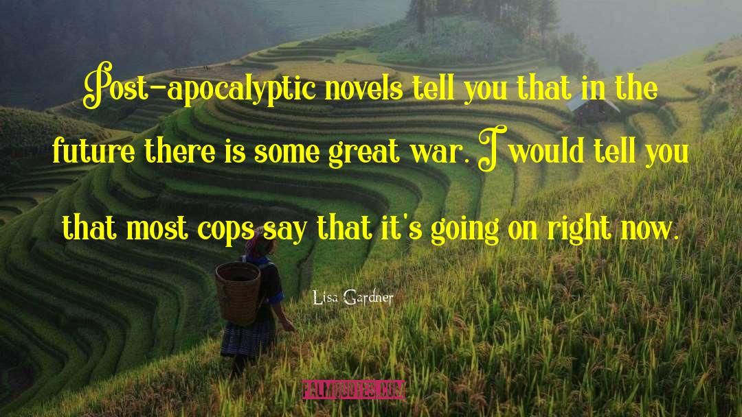 Lisa Gardner Quotes: Post-apocalyptic novels tell you that